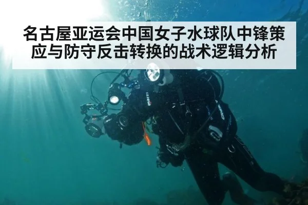 名古屋亚运会中国女子水球队中锋策应与防守反击转换的战术逻辑分析